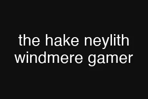 the hake neylith windmere gamer