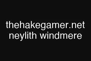 thehakegamer.net neylith windmere